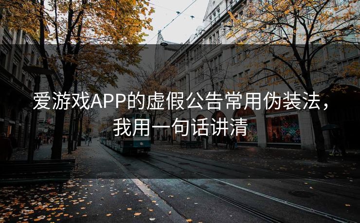 爱游戏APP的虚假公告常用伪装法，我用一句话讲清