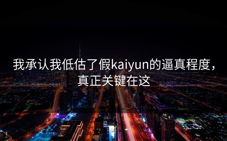 我承认我低估了假kaiyun的逼真程度，真正关键在这